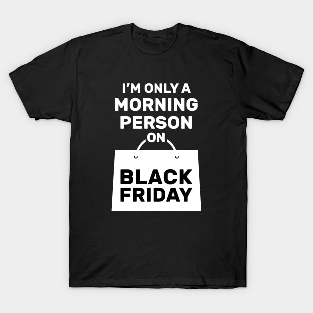 I'm Only a Morning Person on Black Friday T-Shirt by creativecurly